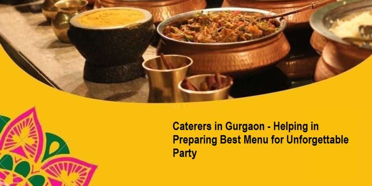 Caterers in Gurgaon - Helping in Preparing Best Menu for Unforgettable Party